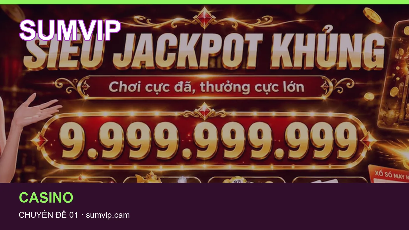 Trải nghiệm Casino trên điện thoại cùng cẩm nang SUMVIP